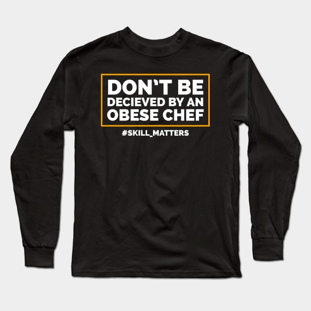 Don't be deceived by an obese chef Long Sleeve T-Shirt by CookingLove